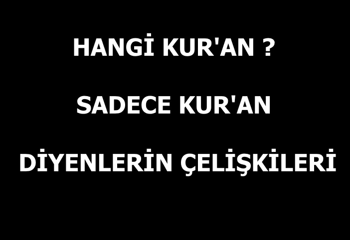 sadece Kuran diyenlerin celiskileri, mealcilik uydurulan din indirilen din haniflik hanifler mezhep celiskileri, hadis celiskileri, Kuranin aciklamasi, beyan