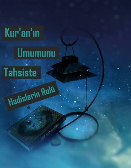 kuranin umumunu tahsiste hadislerin rolü, hadislerin kurani aciklamasi, hadis kurani aciklar, sünnet kurani aciklar, sadece kuran diyenlere cevap